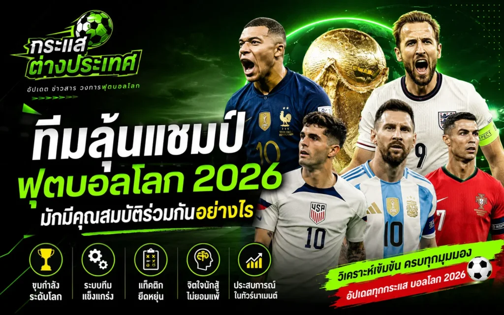 ทีมลุ้นแชมป์ฟุตบอลโลก 2026 มักมีคุณสมบัติร่วมกันอย่างไร พร้อมวิเคราะห์ลักษณะสำคัญของทีมที่มีโอกาสคว้าแชมป์โลก