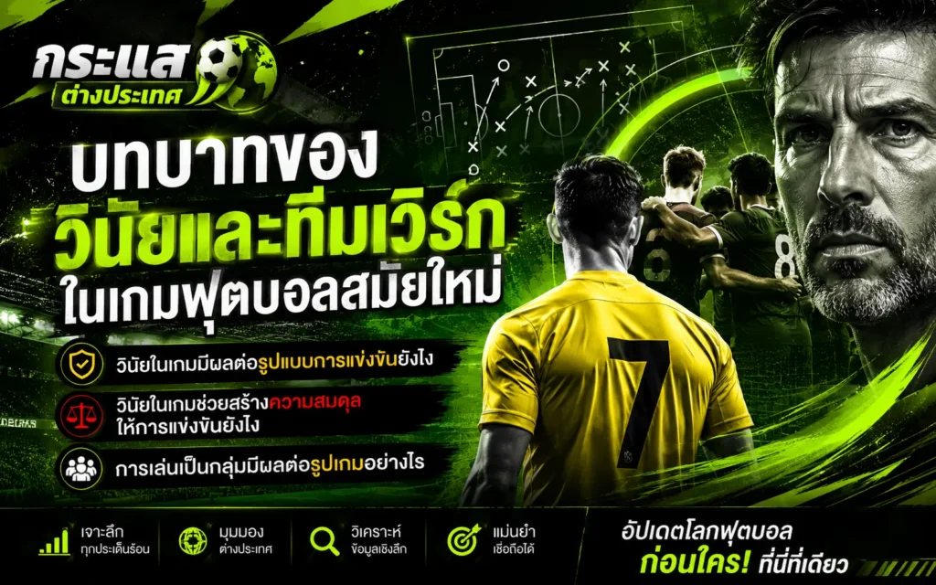 บทบาทของวินัยและทีมเวิร์กในฟุตบอลสมัยใหม่ พร้อมอธิบายผลต่อแท็กติก ความสมดุลของทีม และรูปแบบการแข่งขัน