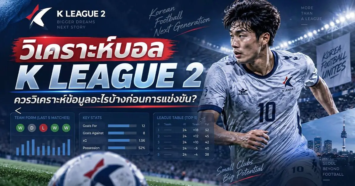 วิเคราะห์บอล เคลีก 2 (K League 2) ควรวิเคราะห์ข้อมูลอะไรบ้างก่อนการแข่งขัน?