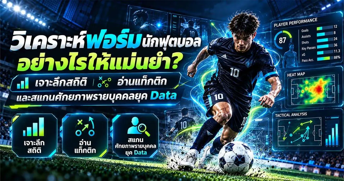 วิเคราะห์ฟอร์มนักฟุตบอลอย่างไรให้แม่นยำ? เจาะลึกสถิติ อ่านแท็กติก และสแกนศักยภาพรายบุคคลยุค Data